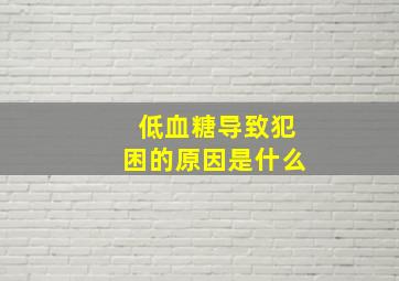 低血糖导致犯困的原因是什么