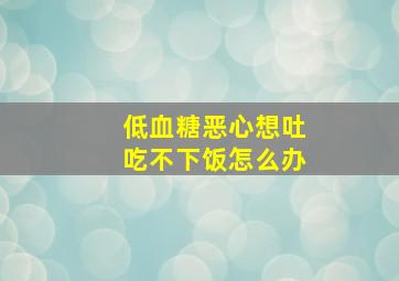 低血糖恶心想吐吃不下饭怎么办