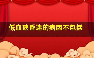 低血糖昏迷的病因不包括