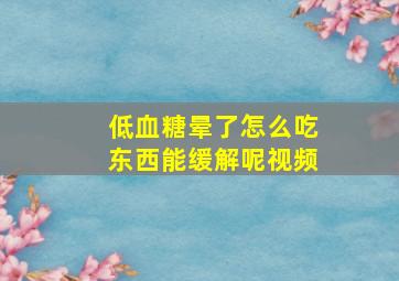 低血糖晕了怎么吃东西能缓解呢视频