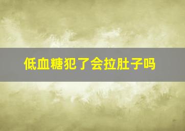 低血糖犯了会拉肚子吗