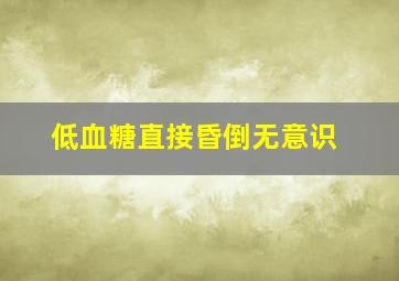 低血糖直接昏倒无意识