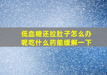 低血糖还拉肚子怎么办呢吃什么药能缓解一下