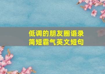 低调的朋友圈语录简短霸气英文短句