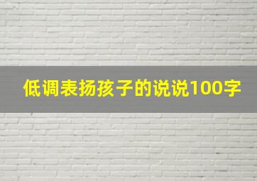 低调表扬孩子的说说100字