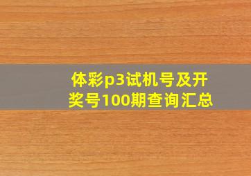 体彩p3试机号及开奖号100期查询汇总