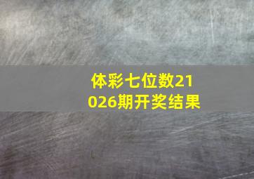 体彩七位数21026期开奖结果