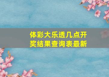 体彩大乐透几点开奖结果查询表最新