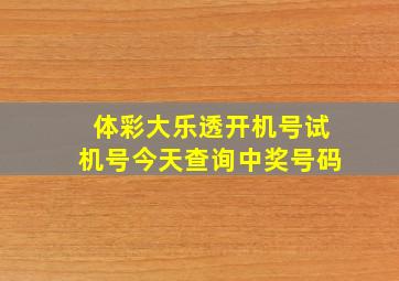 体彩大乐透开机号试机号今天查询中奖号码