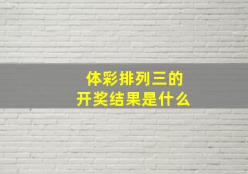 体彩排列三的开奖结果是什么