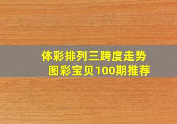 体彩排列三跨度走势图彩宝贝100期推荐