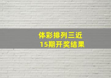 体彩排列三近15期开奖结果