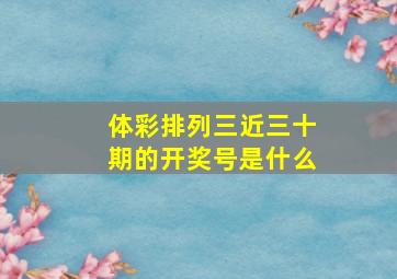 体彩排列三近三十期的开奖号是什么