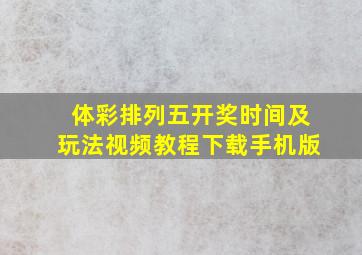 体彩排列五开奖时间及玩法视频教程下载手机版