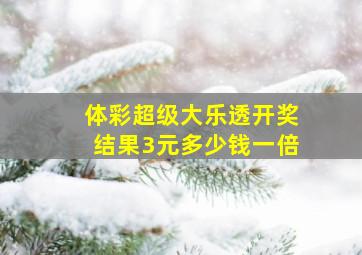 体彩超级大乐透开奖结果3元多少钱一倍