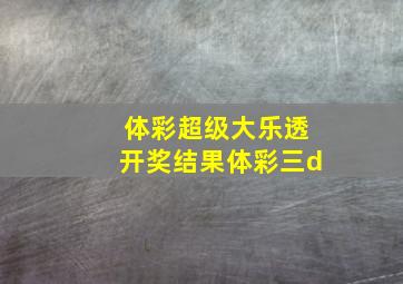 体彩超级大乐透开奖结果体彩三d