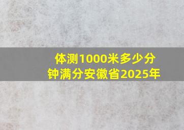 体测1000米多少分钟满分安徽省2025年