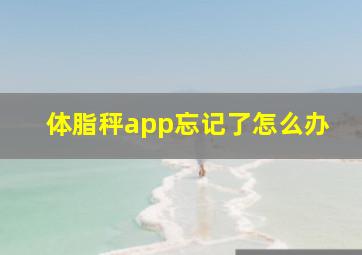 体脂秤app忘记了怎么办