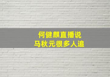 何健麒直播说马秋元很多人追