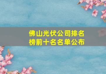 佛山光伏公司排名榜前十名名单公布