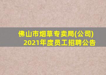 佛山市烟草专卖局(公司)2021年度员工招聘公告