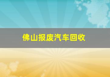 佛山报废汽车回收