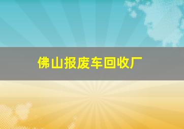 佛山报废车回收厂