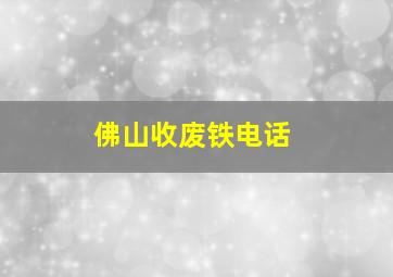 佛山收废铁电话