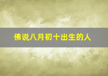 佛说八月初十出生的人