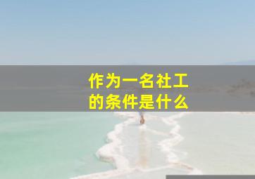 作为一名社工的条件是什么