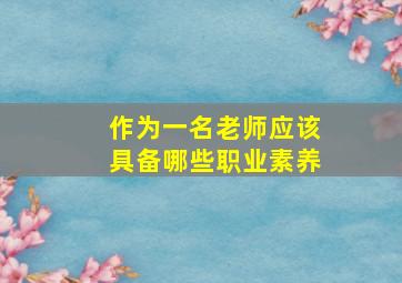 作为一名老师应该具备哪些职业素养