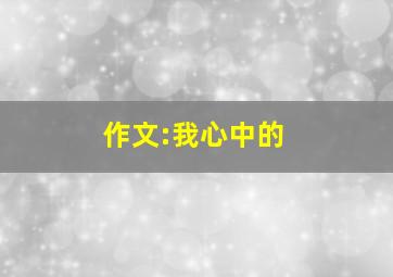 作文:我心中的