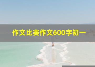 作文比赛作文600字初一