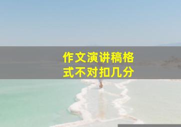 作文演讲稿格式不对扣几分