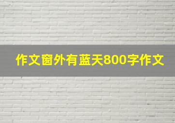 作文窗外有蓝天800字作文