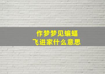 作梦梦见蝙蝠飞进家什么意思