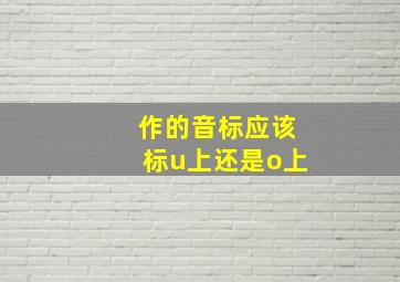 作的音标应该标u上还是o上