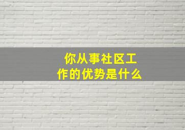 你从事社区工作的优势是什么