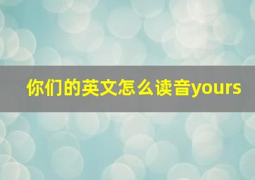 你们的英文怎么读音yours