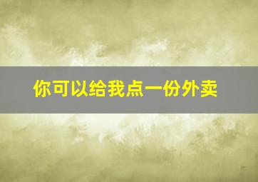 你可以给我点一份外卖