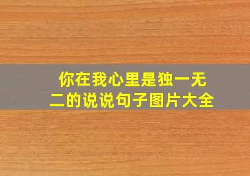 你在我心里是独一无二的说说句子图片大全