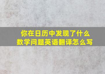 你在日历中发现了什么数学问题英语翻译怎么写