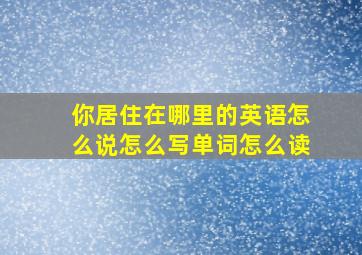 你居住在哪里的英语怎么说怎么写单词怎么读