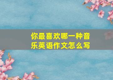 你最喜欢哪一种音乐英语作文怎么写