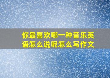 你最喜欢哪一种音乐英语怎么说呢怎么写作文