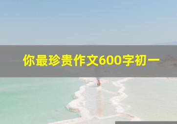 你最珍贵作文600字初一