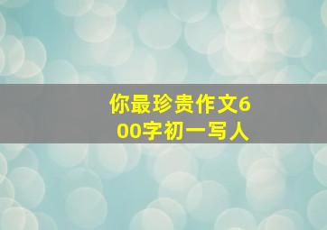 你最珍贵作文600字初一写人