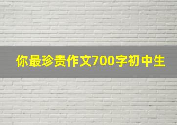 你最珍贵作文700字初中生