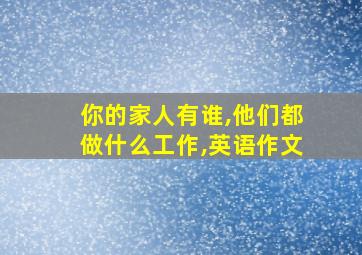 你的家人有谁,他们都做什么工作,英语作文