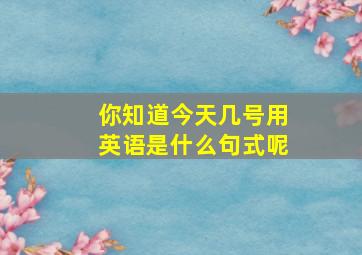 你知道今天几号用英语是什么句式呢